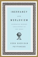 Inerrancy And Worldview: Answering Modern Challenges To The Bible